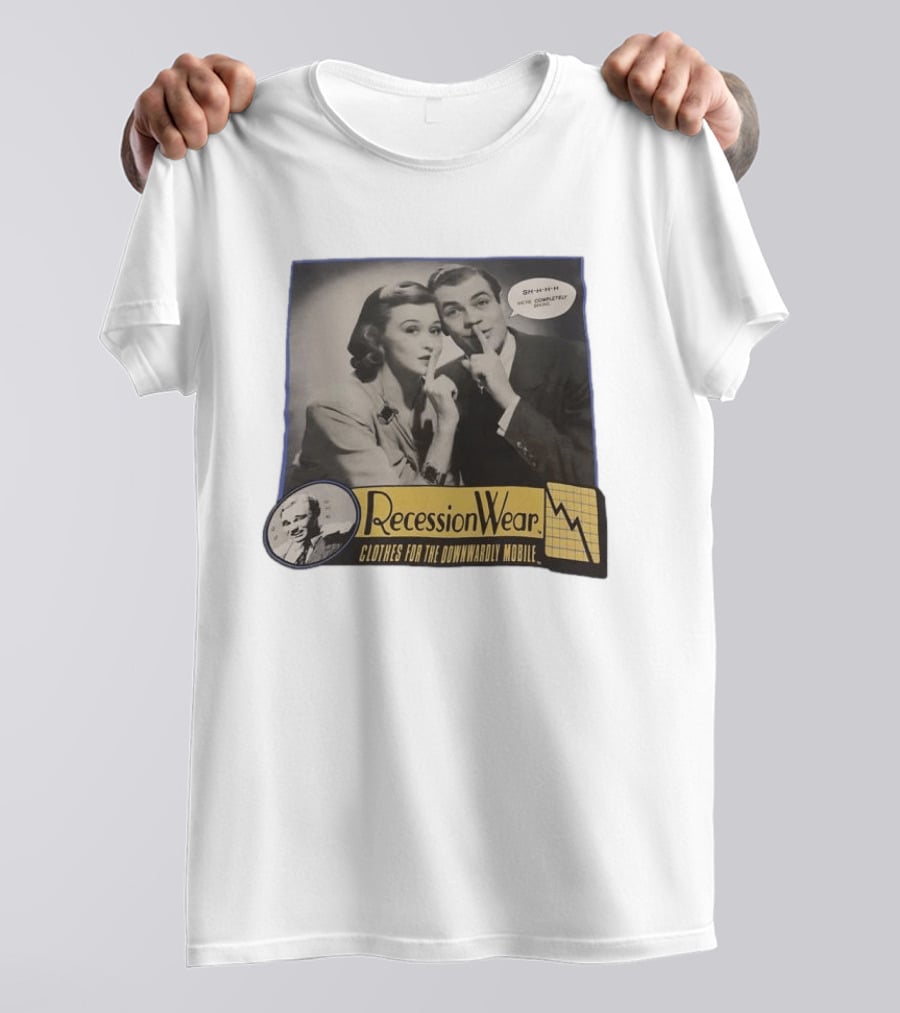 RecessionWear Clothes For The Downwardly Mobile SHHHH Now Completely Done Financial Sarcasm T-Shirt