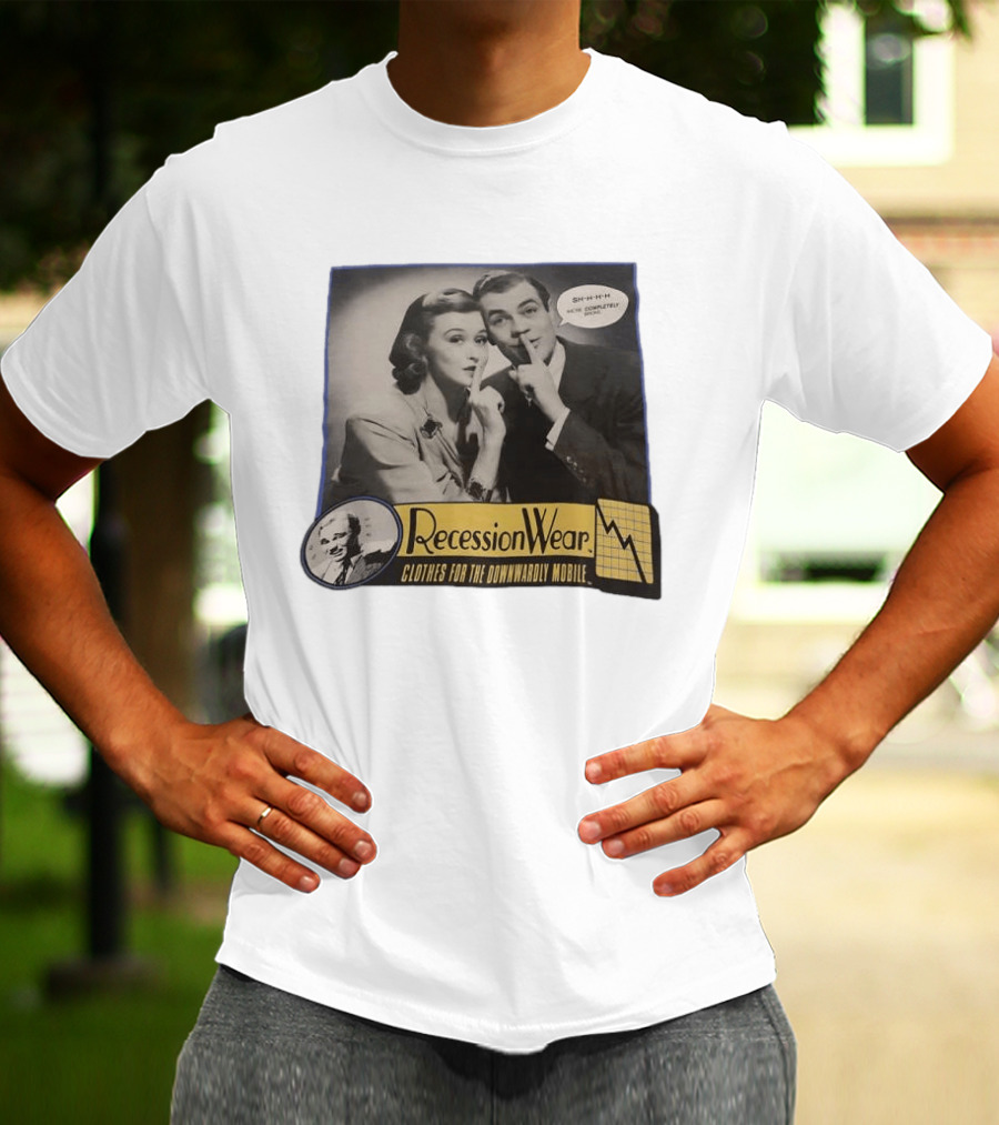 RecessionWear Clothes For The Downwardly Mobile SHHHH Now Completely Done Financial Sarcasm T-Shirt