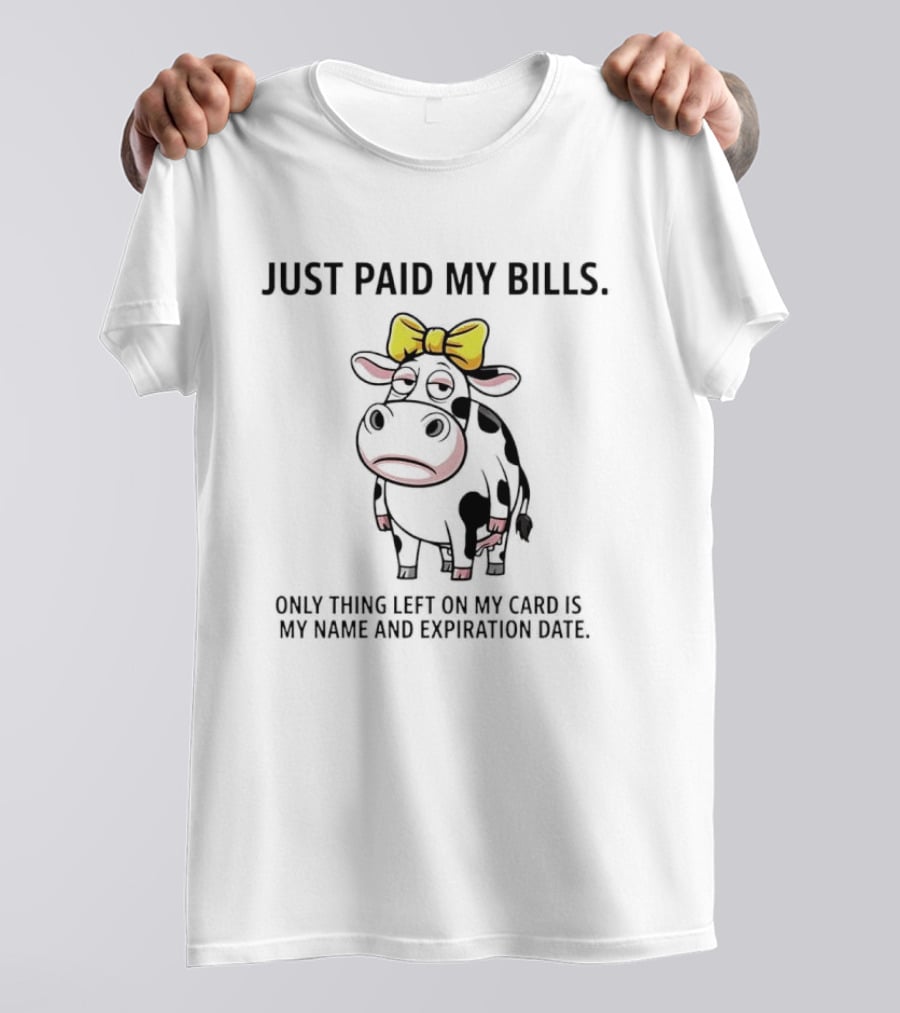 Just Paid My Bills Only Thing Left On My Card Is My Name And Expiration Date Dairy Cow T-Shirt