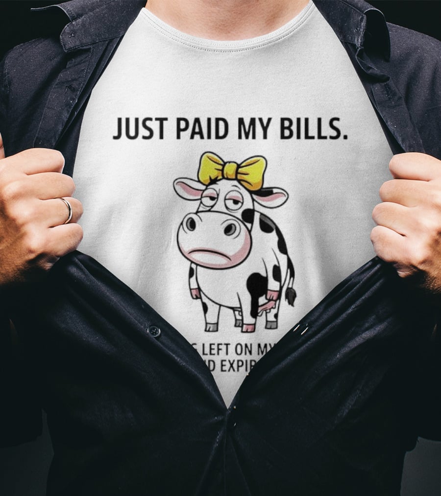 Just Paid My Bills Only Thing Left On My Card Is My Name And Expiration Date Dairy Cow T-Shirt