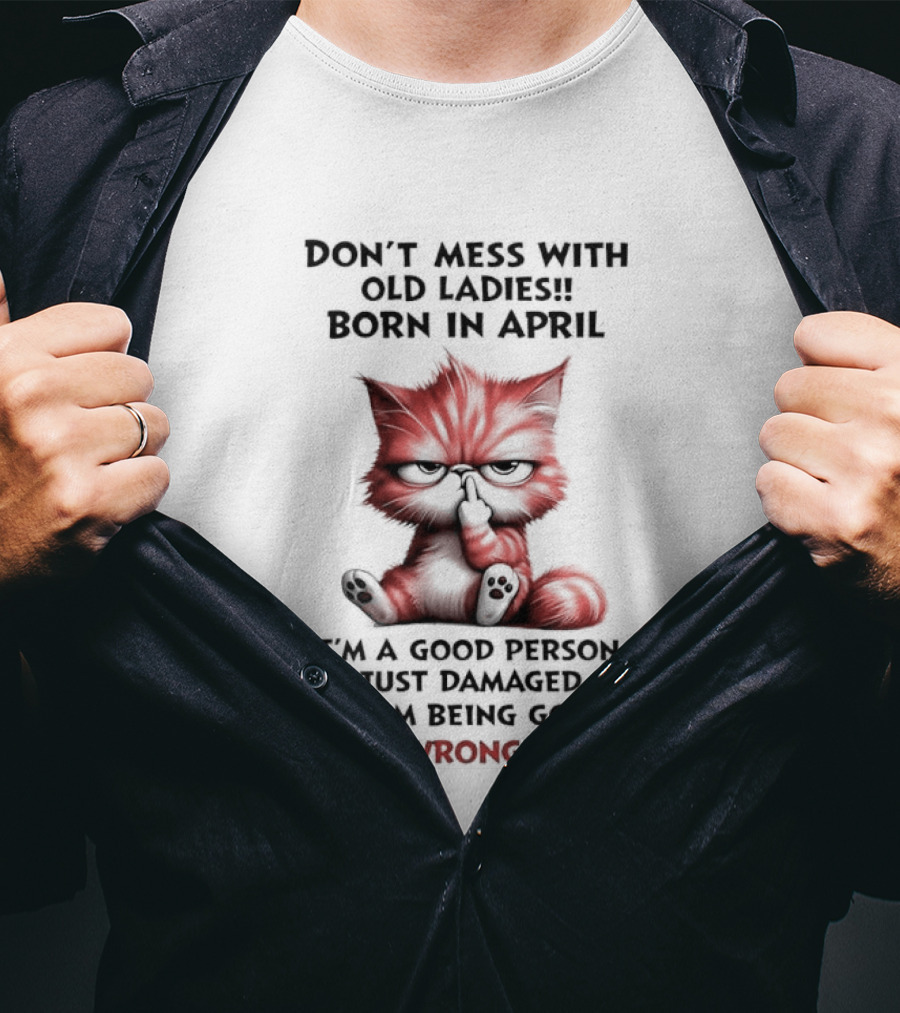 Don't Mess With Old Ladies Born In April Angry Cat Middle Finger I'm A Good Person Damaged From Being Good To The Wrong People T-Shirt