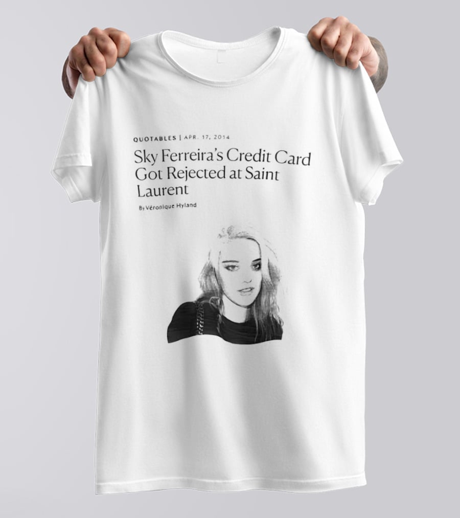 Véronique Hyland Sky Ferreira's Credit Card Got Rejected At Saint Laurent Unisex Fashion T-Shirt