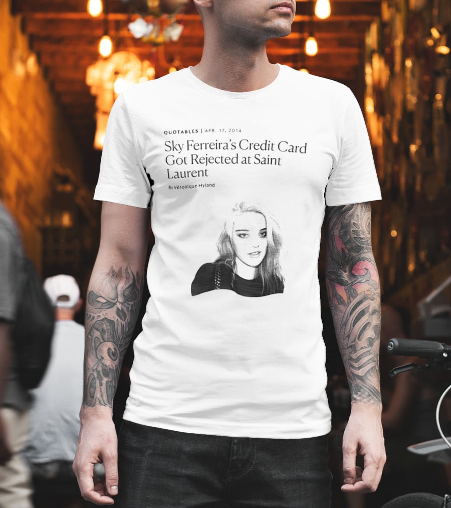 Véronique Hyland Sky Ferreira's Credit Card Got Rejected At Saint Laurent Unisex Fashion T-Shirt