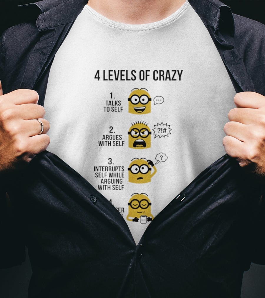Minion 4 Levels Of Crazy Talks To Self Argues With Self Interrupts No Longer Speaking T-Shirt