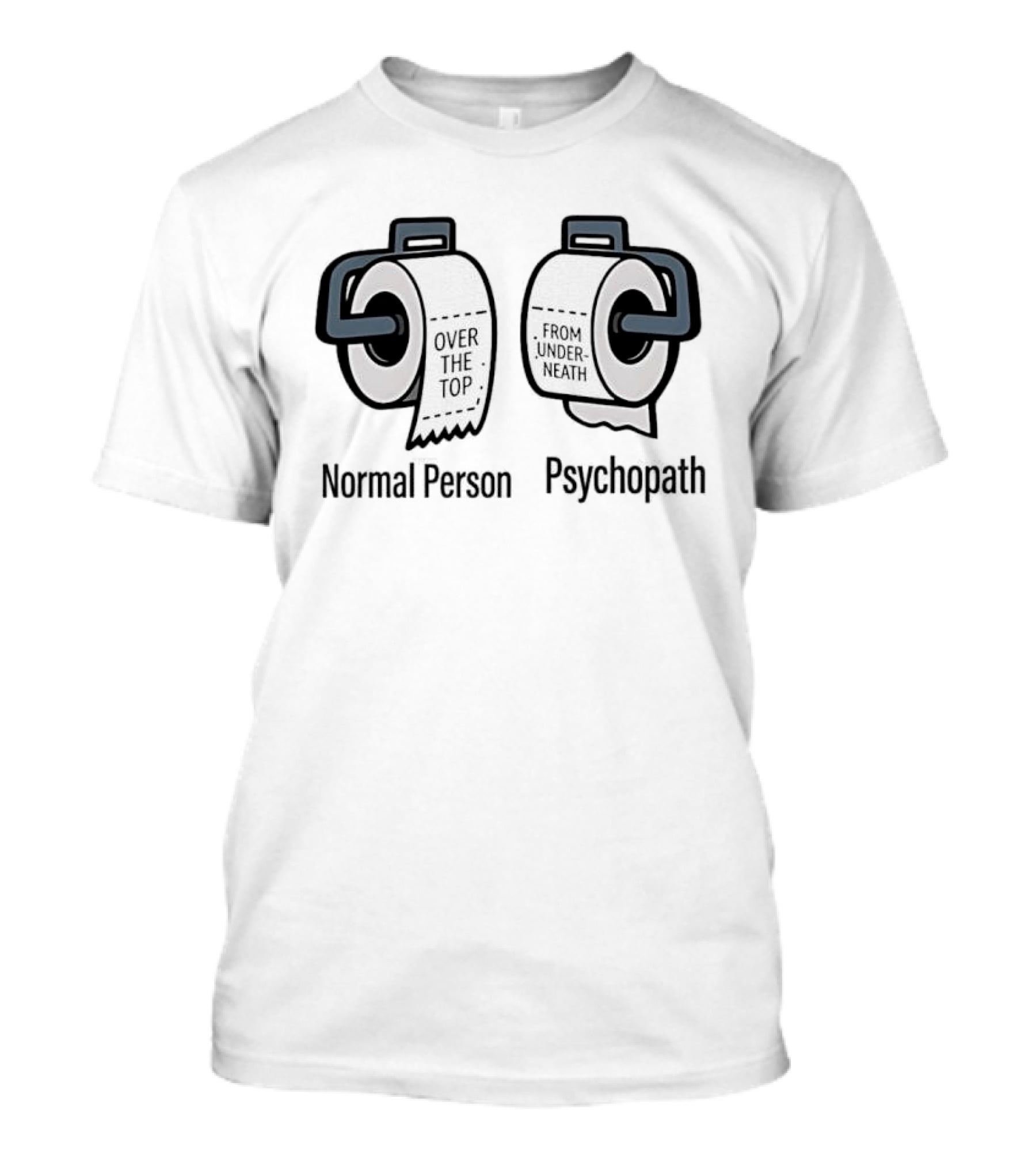 Normal Person Over The Top Psychopath From Underneath Toilet Paper Meme T-Shirt