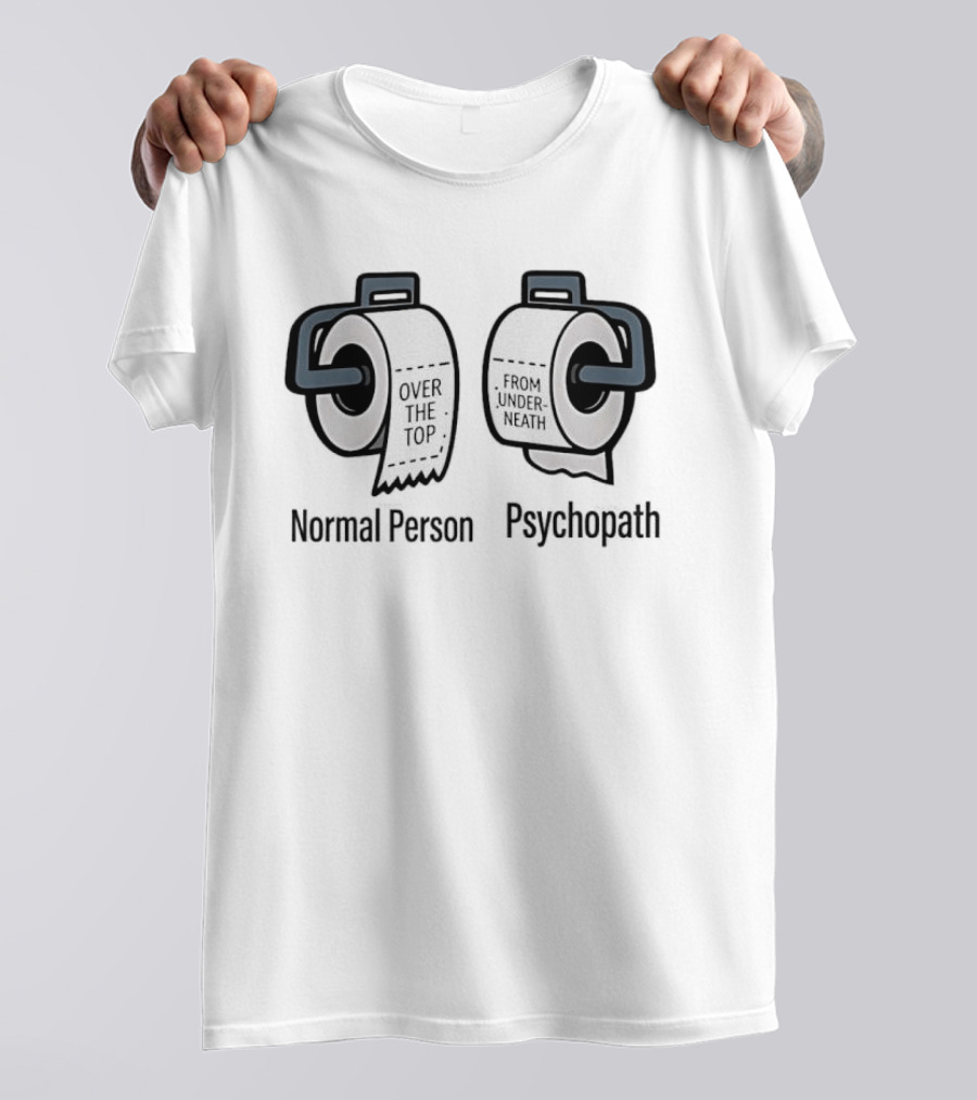 Normal Person Over The Top Psychopath From Underneath Toilet Paper Meme T-Shirt