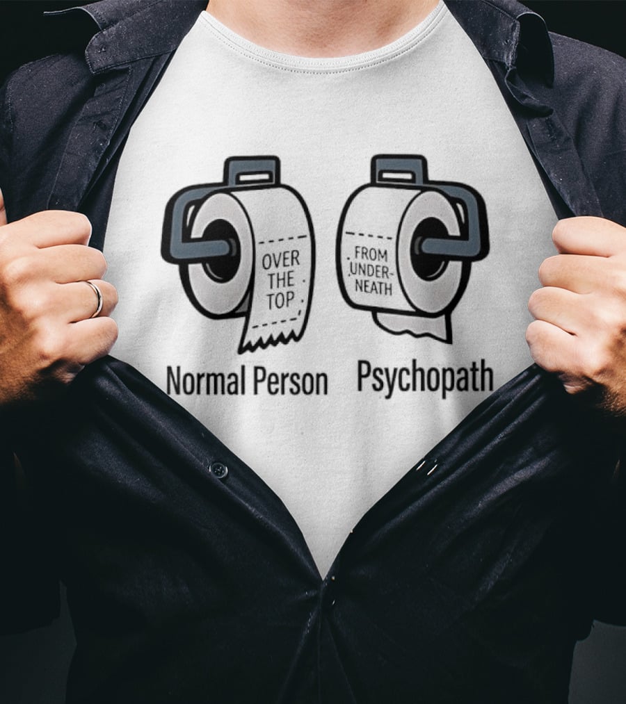 Normal Person Over The Top Psychopath From Underneath Toilet Paper Meme T-Shirt