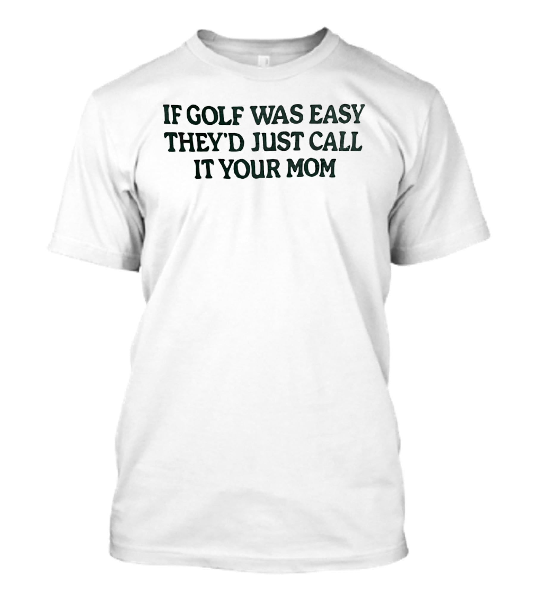 If Golf Was Easy They'd Just Call It Your Mom T-Shirt