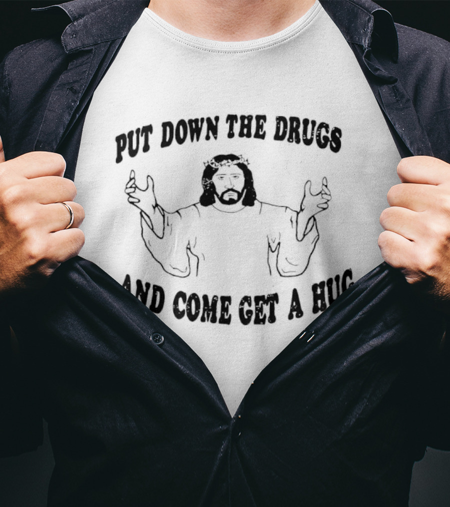 Put Down The Drugs And Come Get A Hug Jesus Embrace T-Shirt