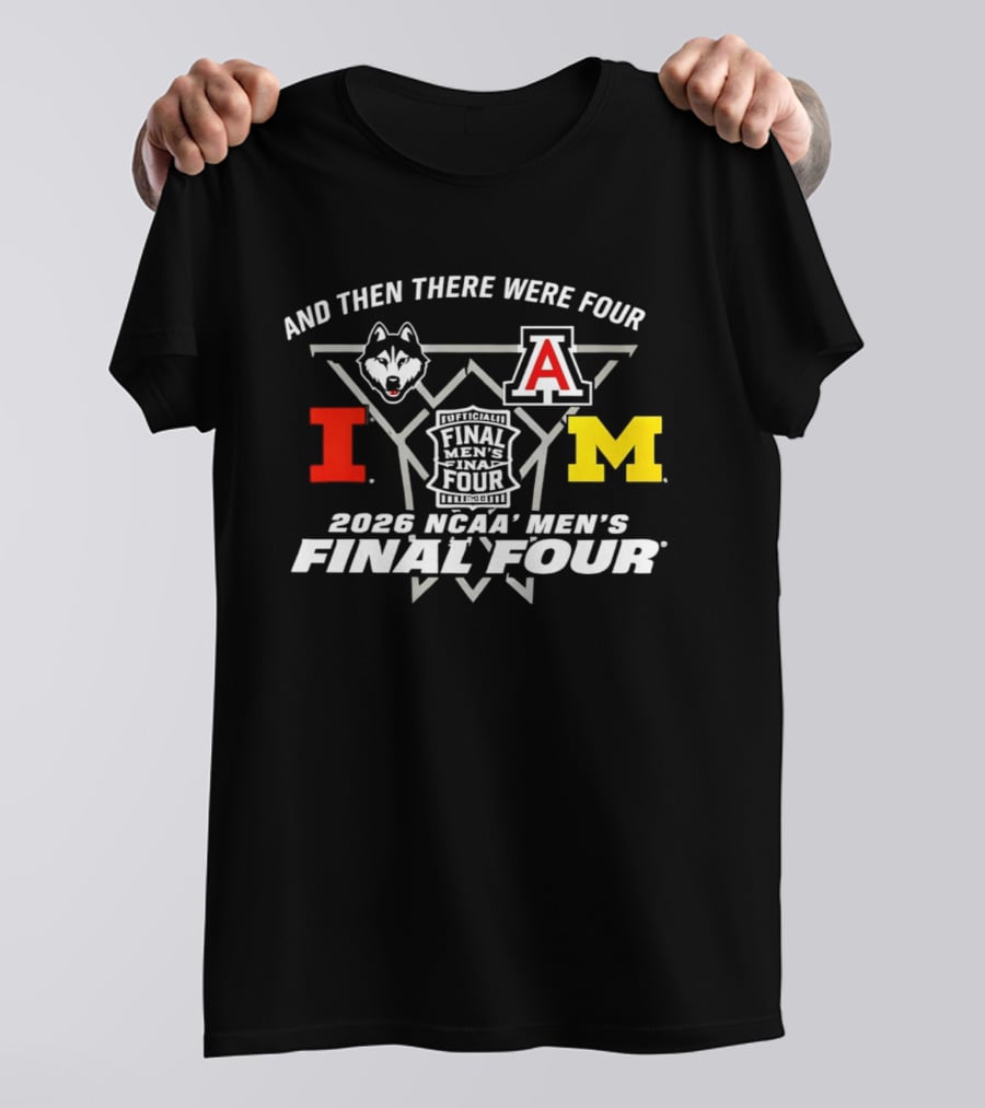 And Then There Were Four 2026 NCAA Men's Final Four Indianapolis UConn Arizona Illinois Michigan T-Shirt