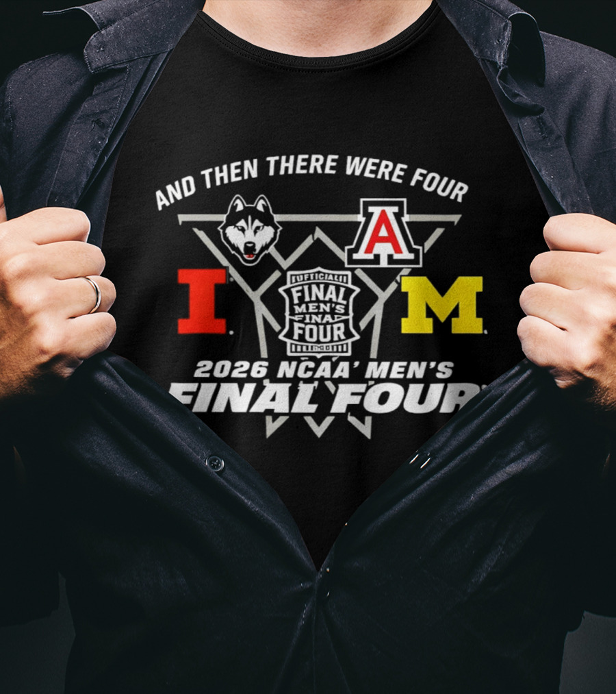 And Then There Were Four 2026 NCAA Men's Final Four Indianapolis UConn Arizona Illinois Michigan T-Shirt