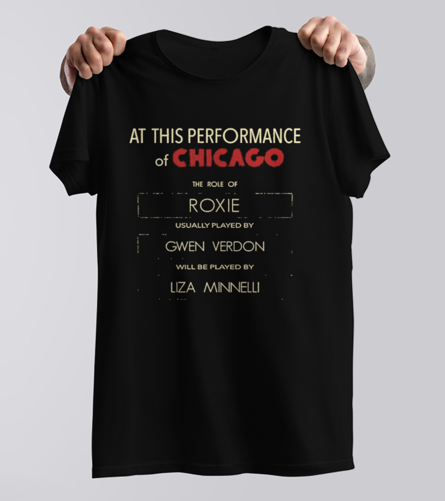 At This Performance Of Chicago The Role Of Roxie Usually Played By Gwen Verdon Will Be Played By Liza Minnelli T-Shirt