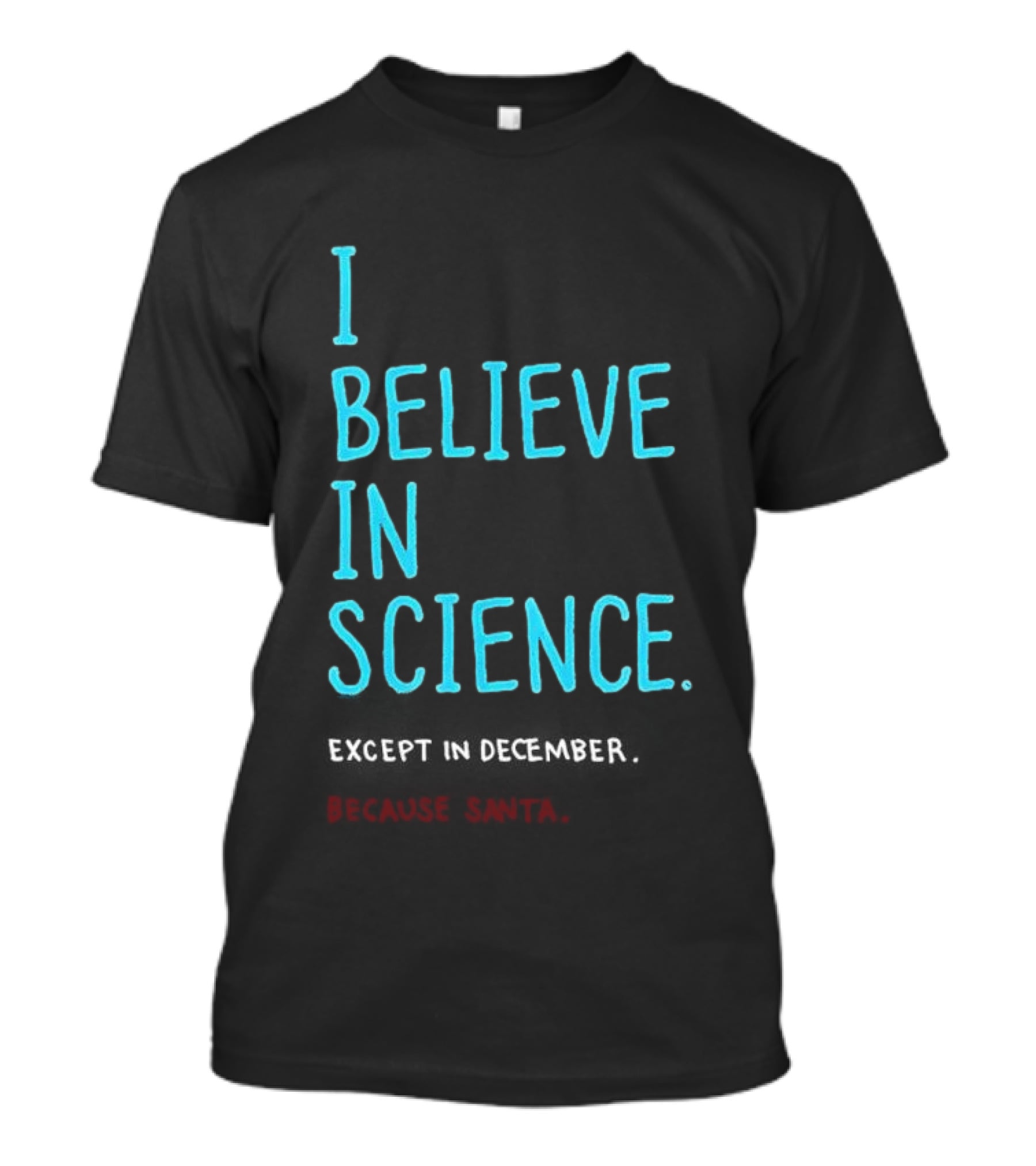 I Believe In Science Except In December Because Santa Letter T-Shirt