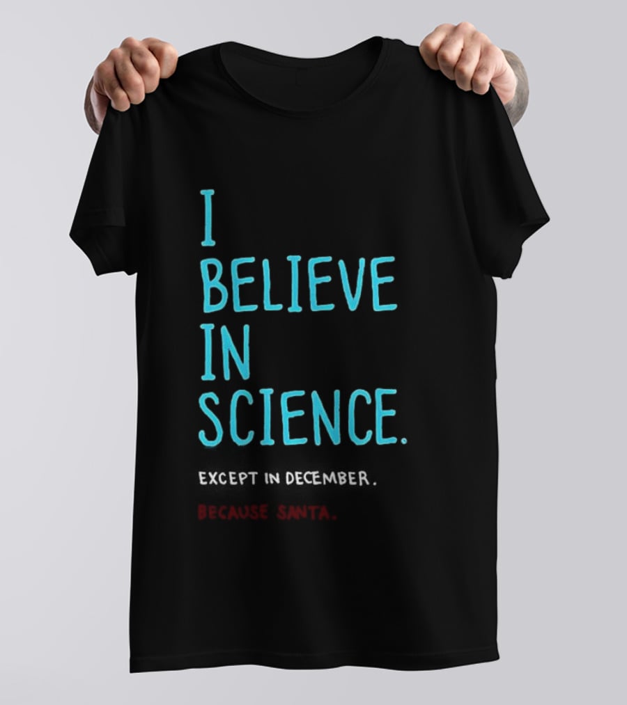 I Believe In Science Except In December Because Santa Letter T-Shirt