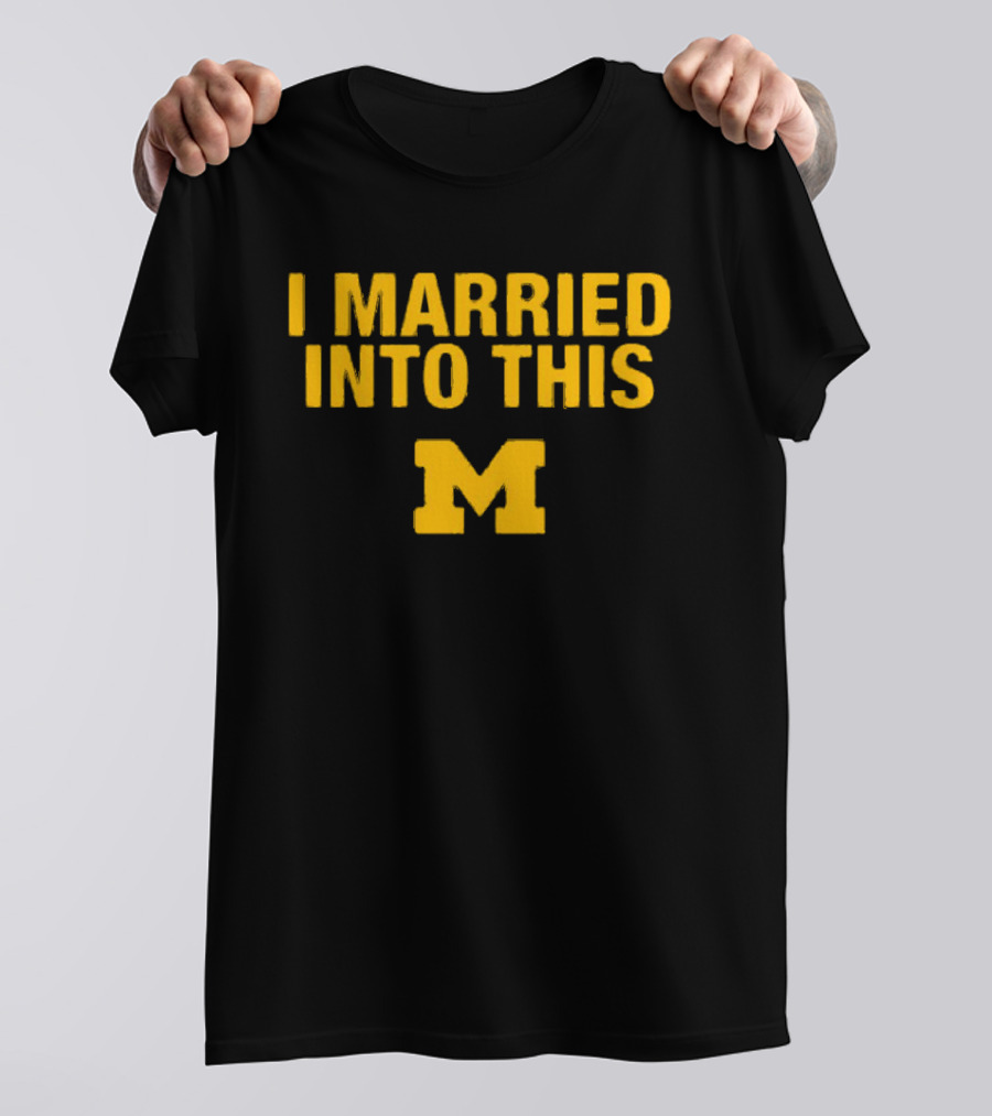 I Married Into This Michigan Wolverines M T-Shirt