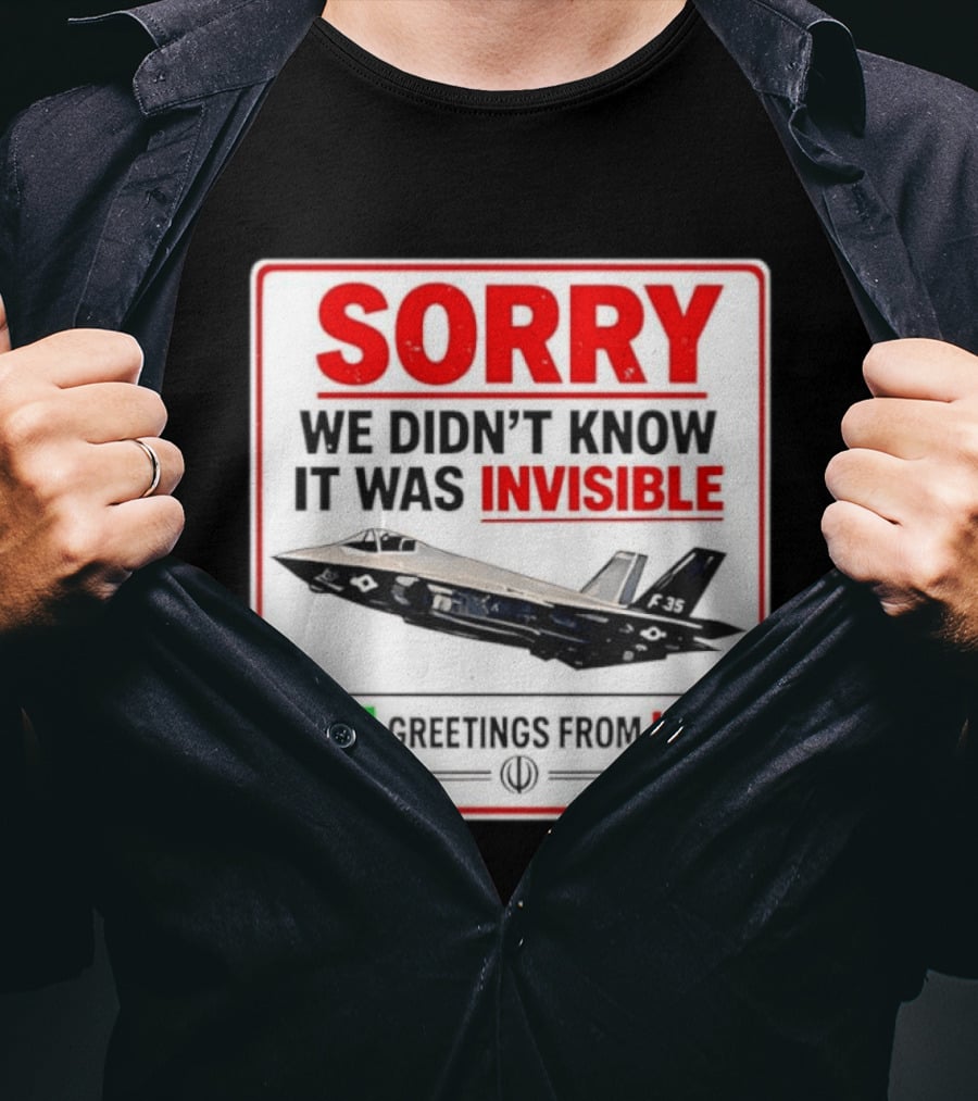 Sorry We Didn't Know It Was Invisible F 35 Fighter Jet Greetings From Iran T-Shirt