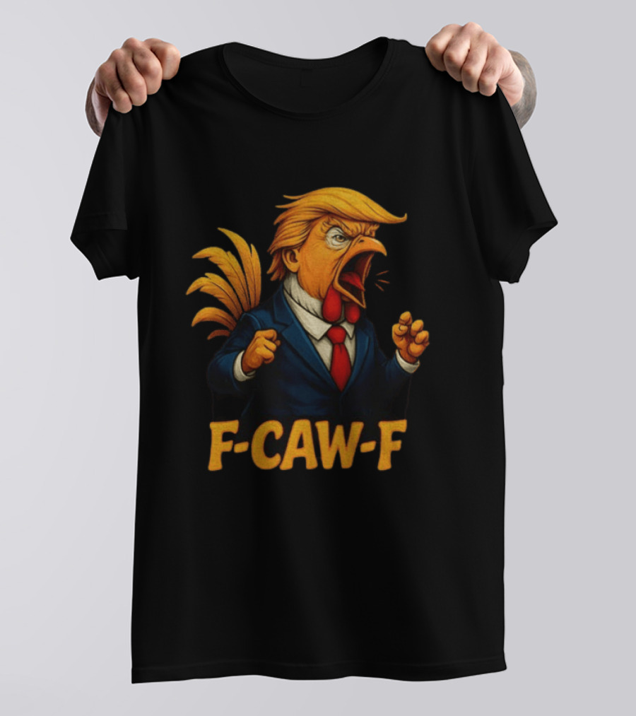Donald Trump Rooster F Caw F Political Satire Humor T-Shirt