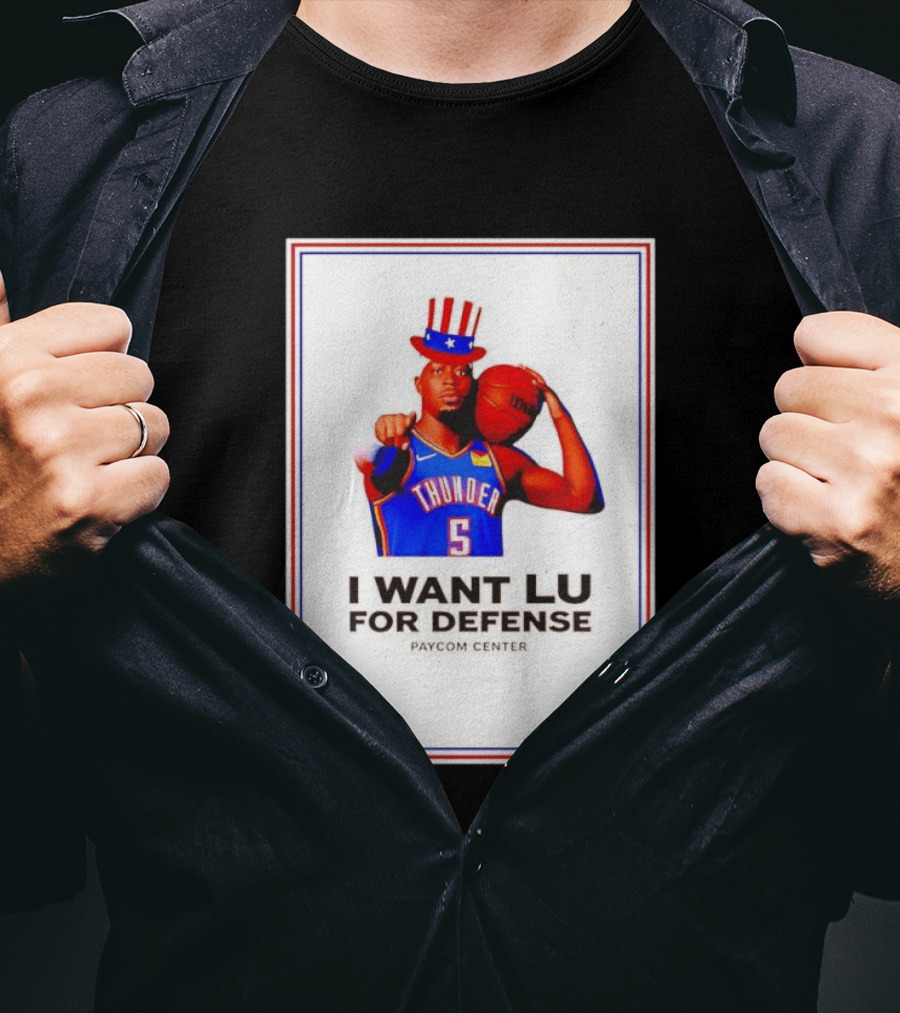 Lu Dort I Want Lu For Defense OKC Thunder Paycom Center Uncle Sam NBA T-Shirt
