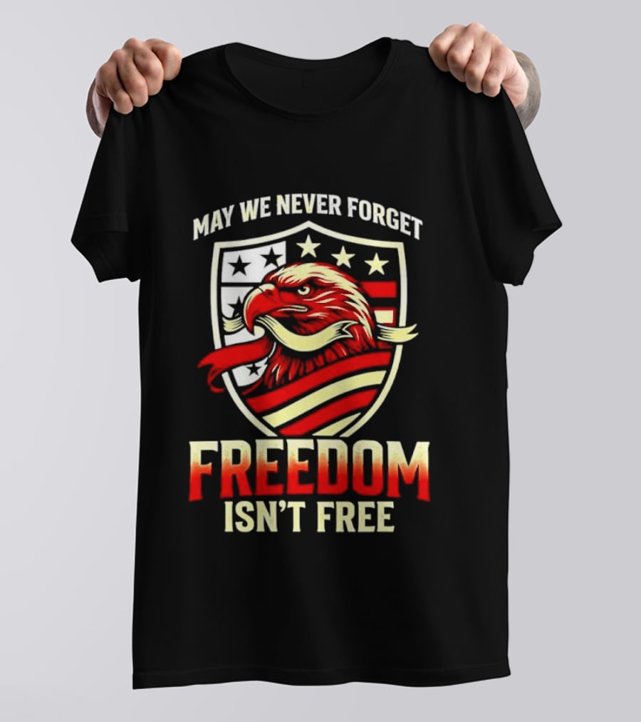 May We Never Forget Freedom Isn't Free Eagle American Shield T-Shirt