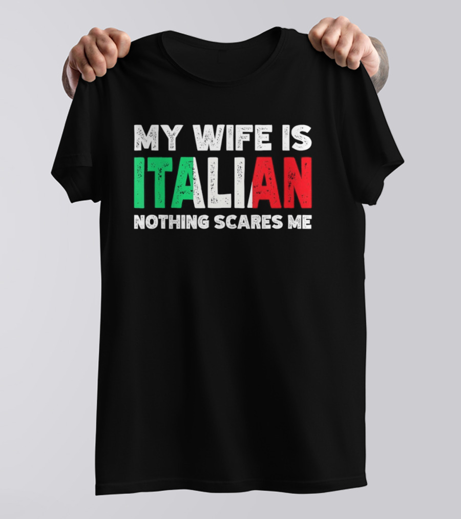 My Wife Is Italian Nothing Scares Me Tricolore T-Shirt