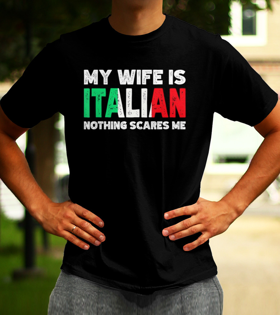 My Wife Is Italian Nothing Scares Me Tricolore T-Shirt