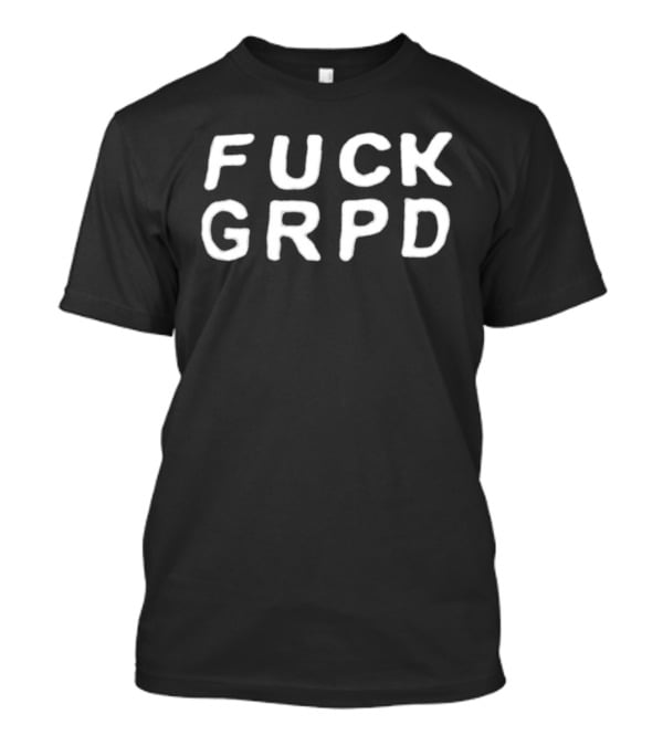 Fuck GRPD T-Shirt