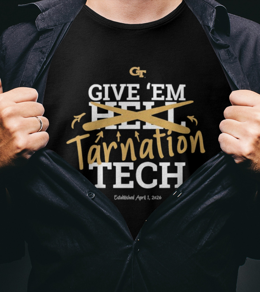 Georgia Tech Give 'Em Tarnation Tech Established April 1 2023 T-Shirt