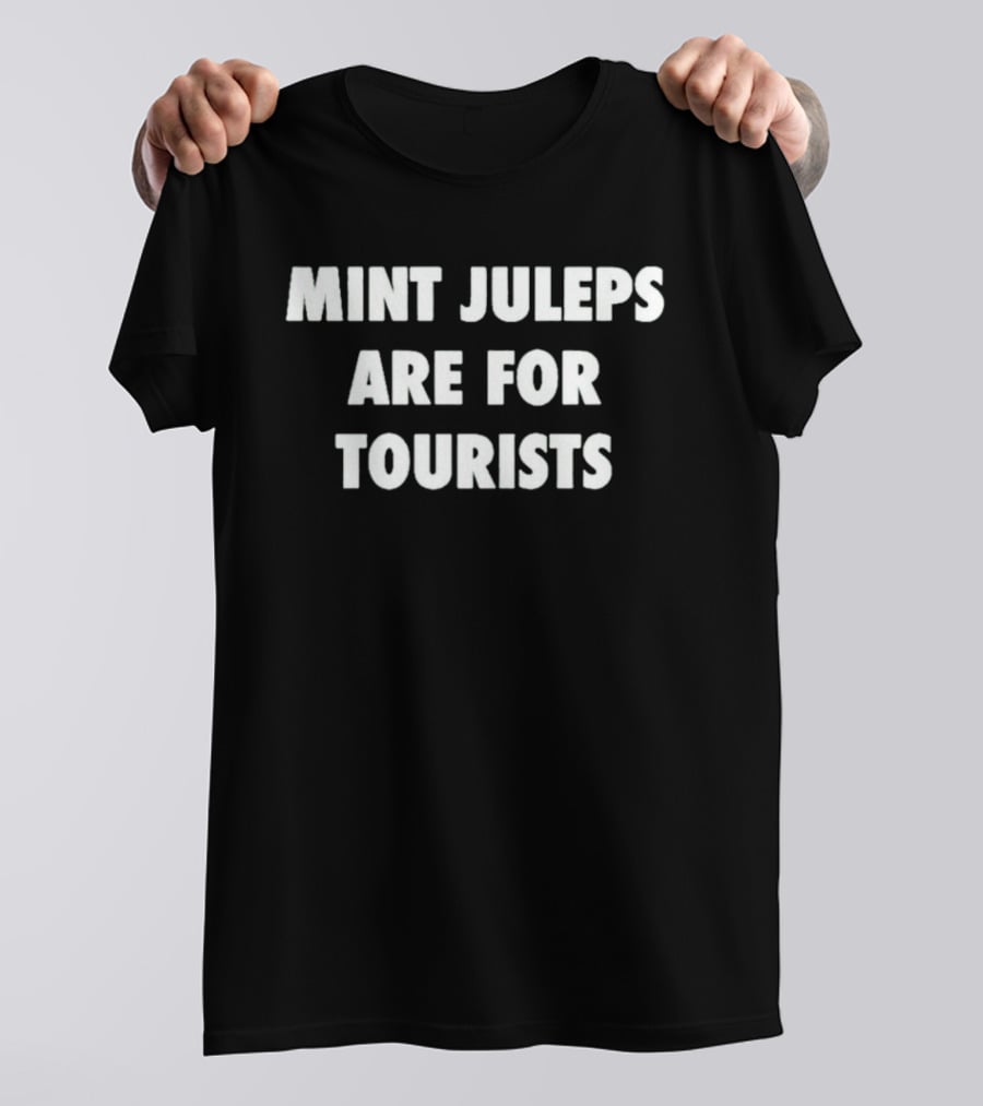 Mint Juleps Are For Tourists Statement For Local Enthusiasts T-Shirt