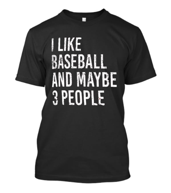 I Like Baseball And Maybe 3 People Sports Humor T-Shirt