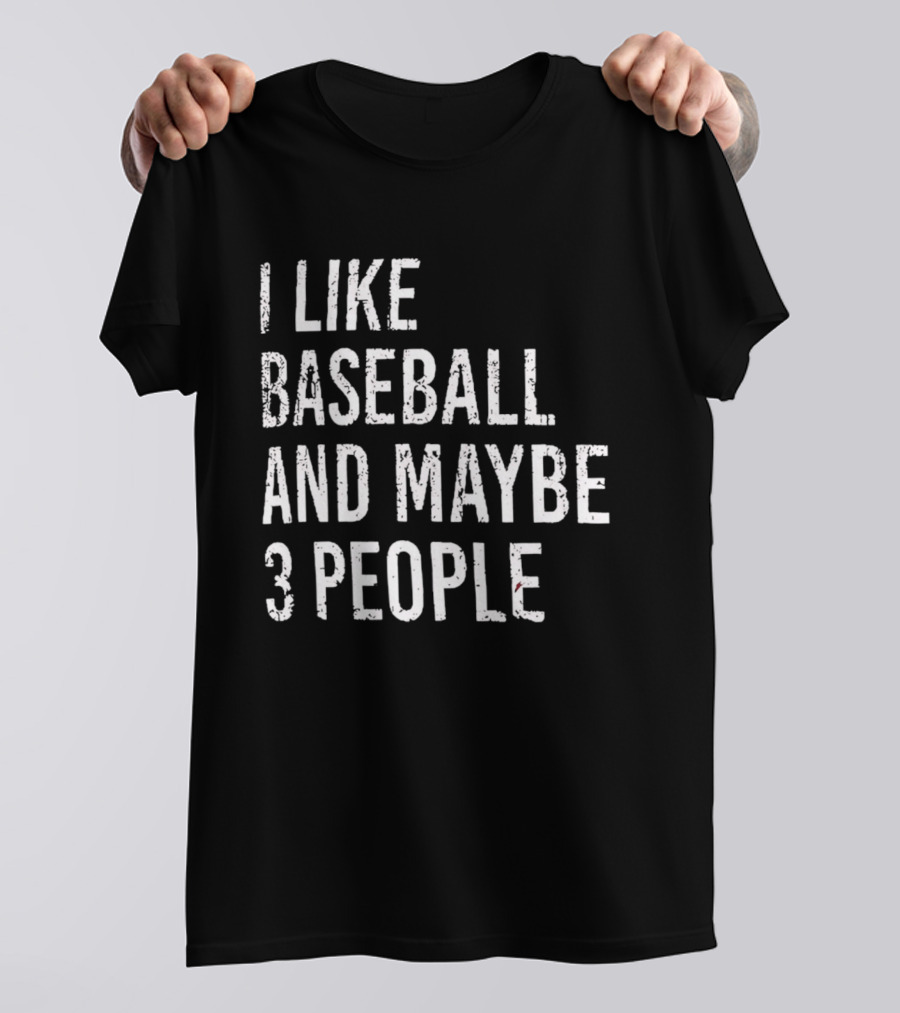 I Like Baseball And Maybe 3 People Sports Humor T-Shirt