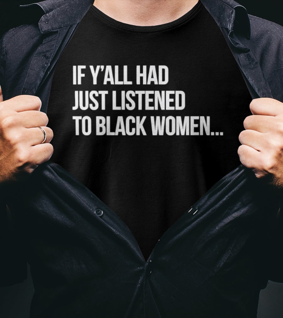 If Y'all Had Just Listened To Black Women T-Shirt