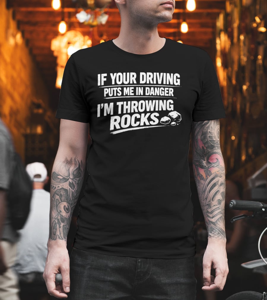 If Your Driving Puts Me In Danger I'm Throwing Rocks Humor Warning T-Shirt