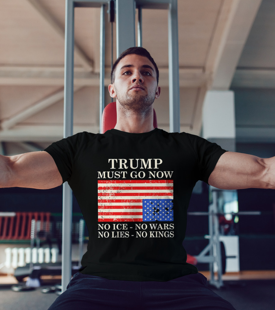 Trump Must Go Now No Ice No Wars No Lies No Kings American Flag T-Shirt