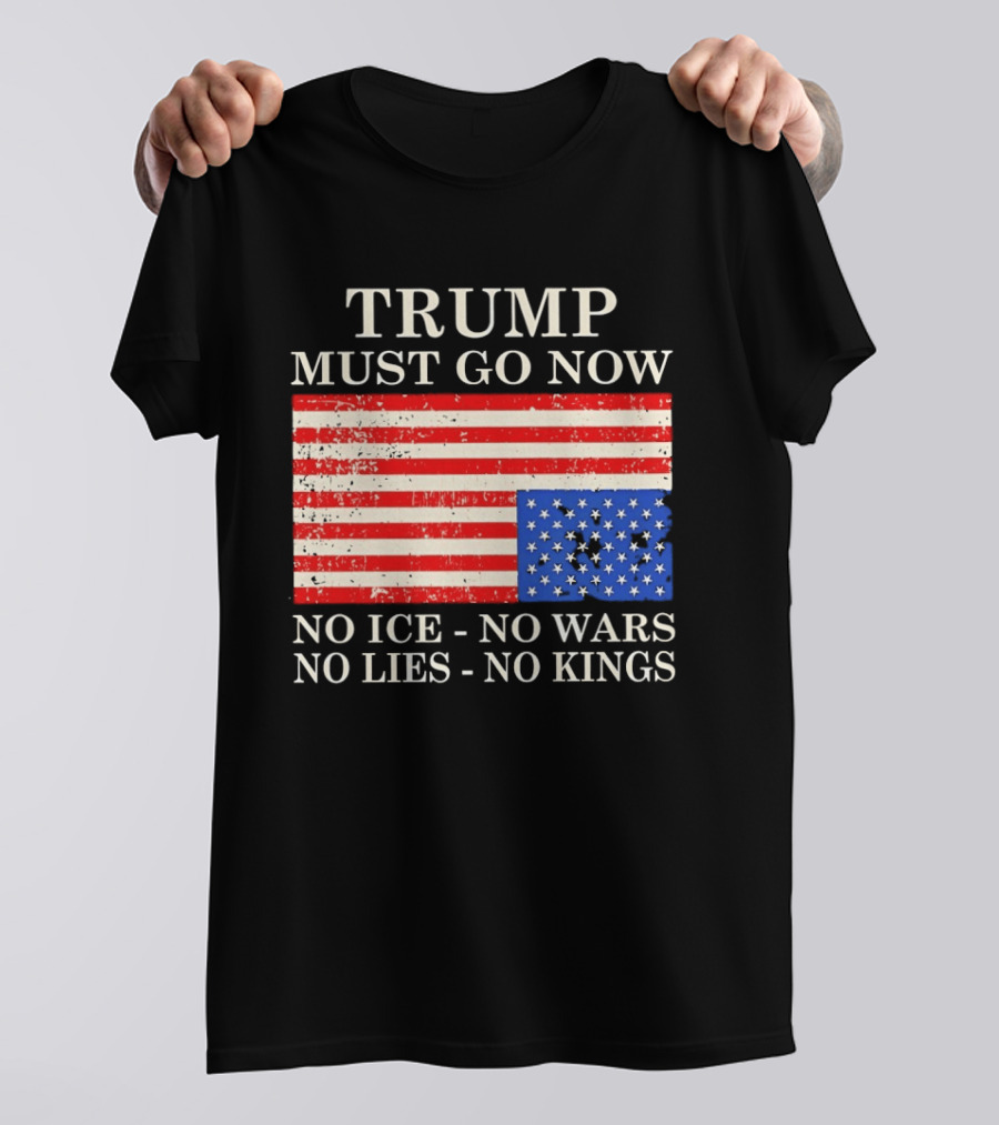 Trump Must Go Now No Ice No Wars No Lies No Kings American Flag T-Shirt