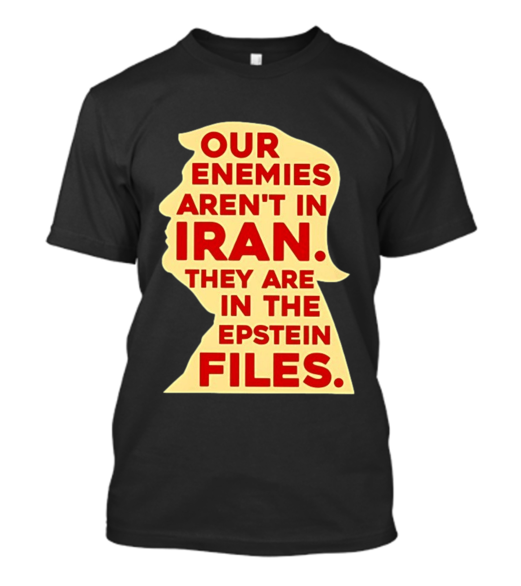 Our Enemies Aren't In Iran They Are In The Epstein Files Donald Trump T-Shirt
