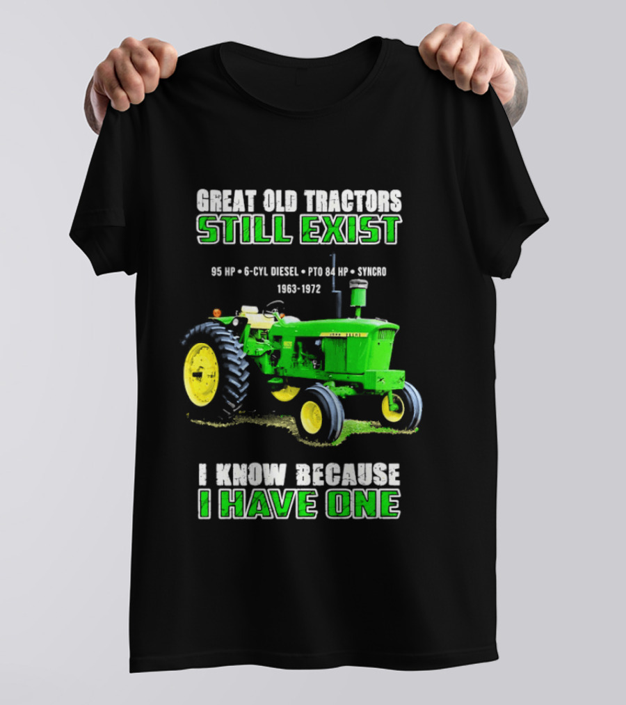 Great Old Tractors Still Exist 95 HP 6 CYL Diesel PTO 540 RPM 1000RPM 1963 1972 I Know Because I Have One T-Shirt