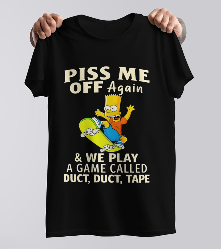 Piss Me Off Again Bart Skateboarding We Play A Game Called Duct Duct Tape T-Shirt
