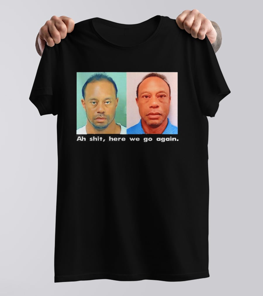 Tiger Woods DUI Shot 2026 Ah Shit Here We Go Again T-Shirt