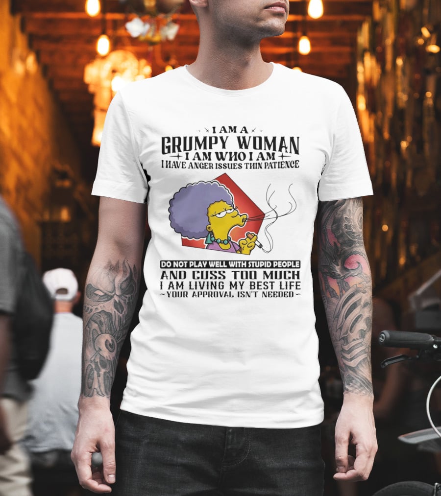 I Am A Grumpy Woman I Have Anger Issues I Do Not Play Well With Stupid People Your Approval Isn't Needed T-Shirt
