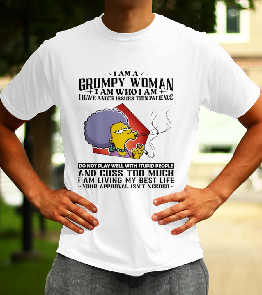 I Am A Grumpy Woman I Have Anger Issues I Do Not Play Well With Stupid People Your Approval Isn't Needed T-Shirt