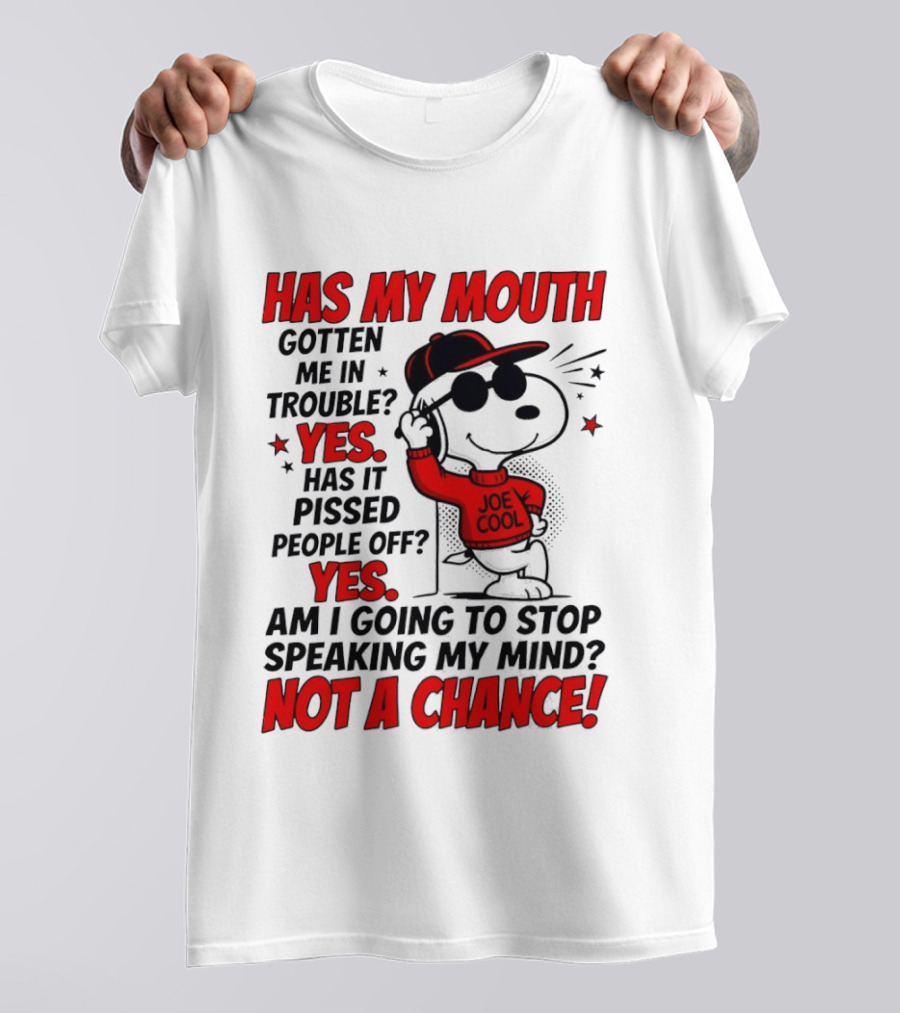 Has My Mouth Gotten Me In Trouble Yes Has It Pissed People Off Yes Am I Going To Stop Speaking My Mind Not A Chance Joe Cool Snoopy T-Shirt