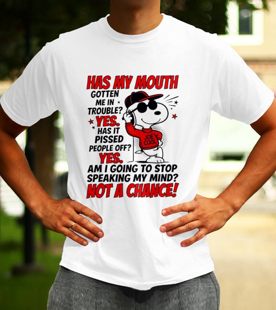 Has My Mouth Gotten Me In Trouble Yes Has It Pissed People Off Yes Am I Going To Stop Speaking My Mind Not A Chance Joe Cool Snoopy T-Shirt
