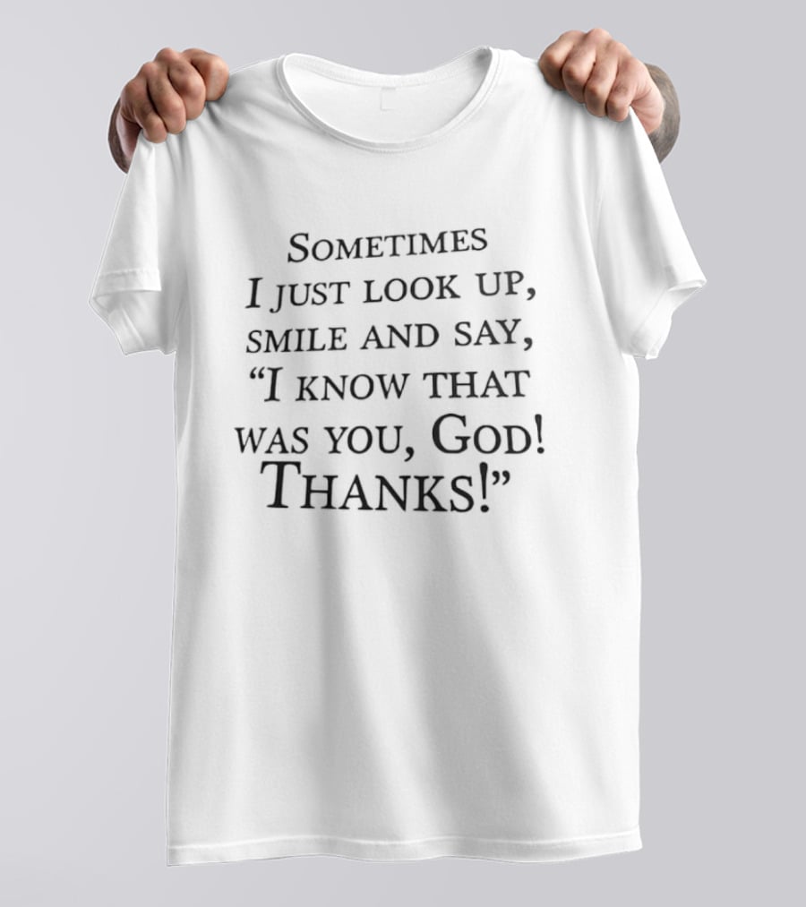 Sometimes I Just Look Up Smile And Say I Know That Was You God Thanks T-Shirt