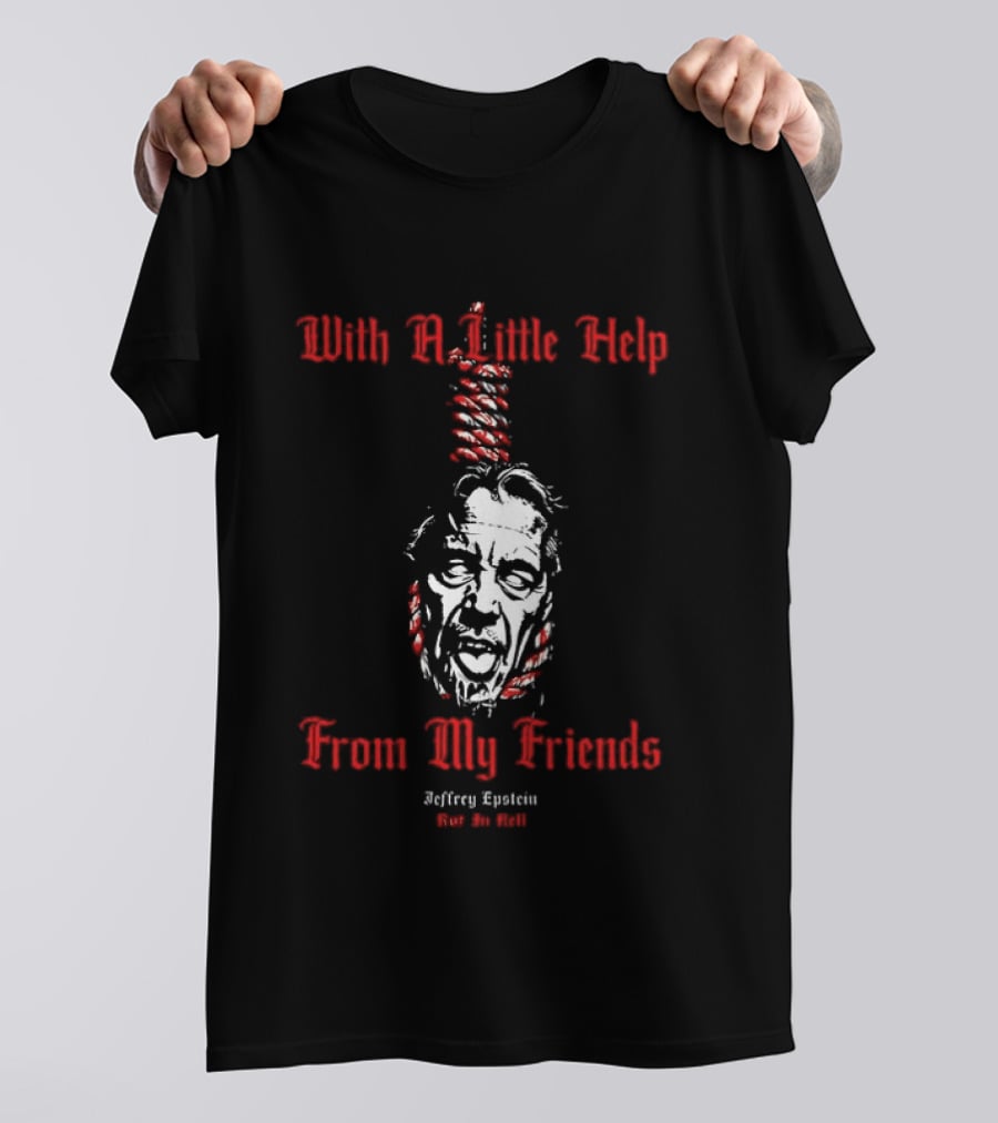 With A Little Help From My Friends Jeffrey Epstein T-Shirt