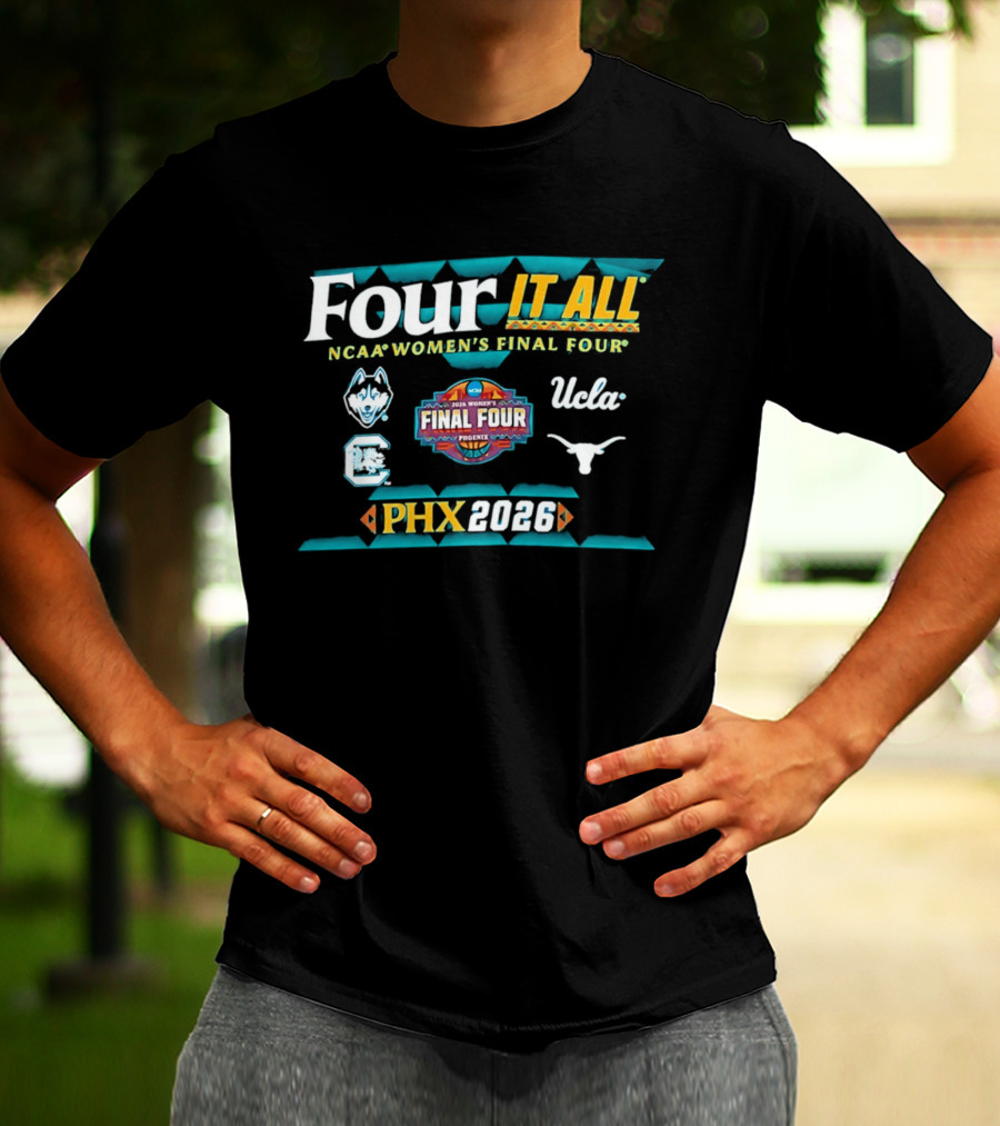 Four It All NCAA Women's Final Four 2026 Phoenix UConn South Carolina Texas UCLA T-Shirt