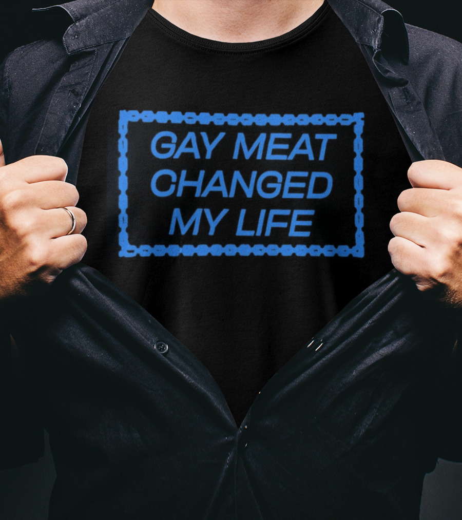 Gay Meat Changed My Life Bold Statement In Blue T-Shirt