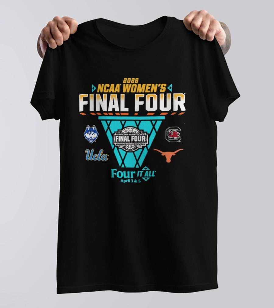2026 NCAA Women's Basketball Final Four UConn South Carolina UCLA Texas Four It All April 3 & 5 T-Shirt