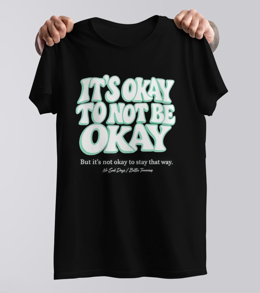 No Sad Days It’s Okay But It’s Not Okay To Slay That Way T-Shirt