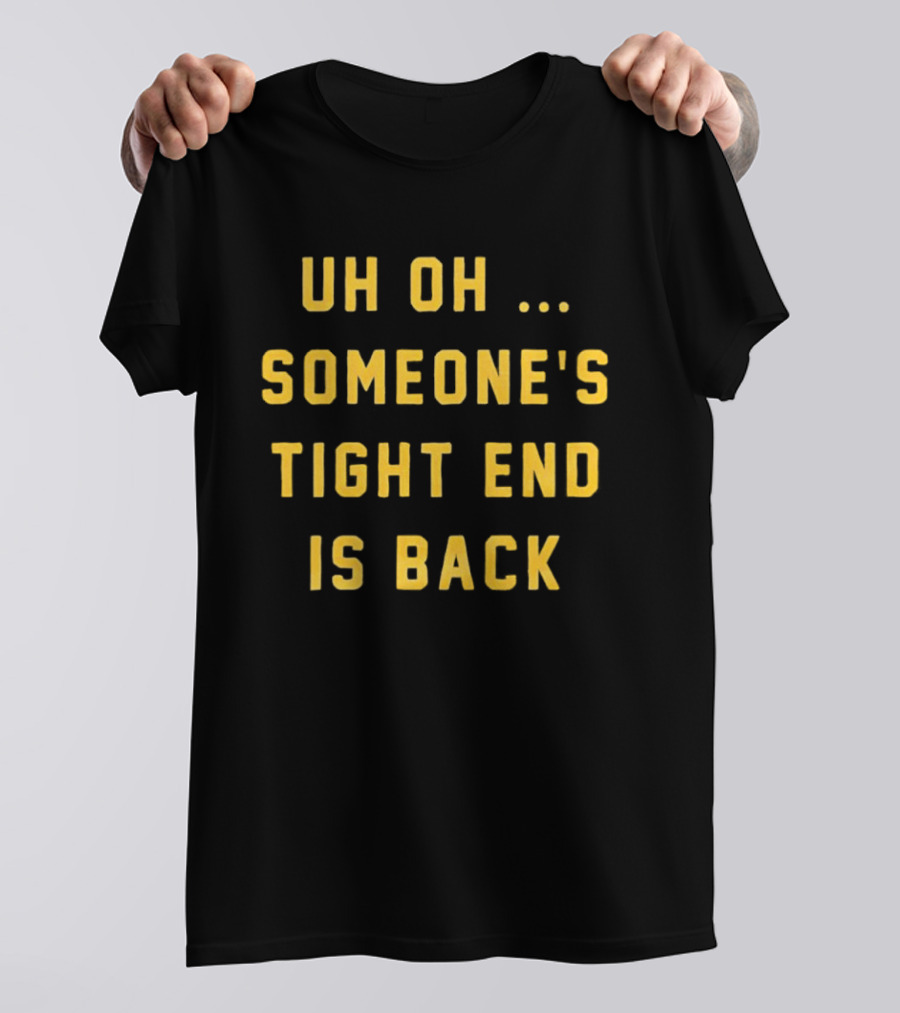Uh Oh Someone's Tight End Is Back Message T-Shirt