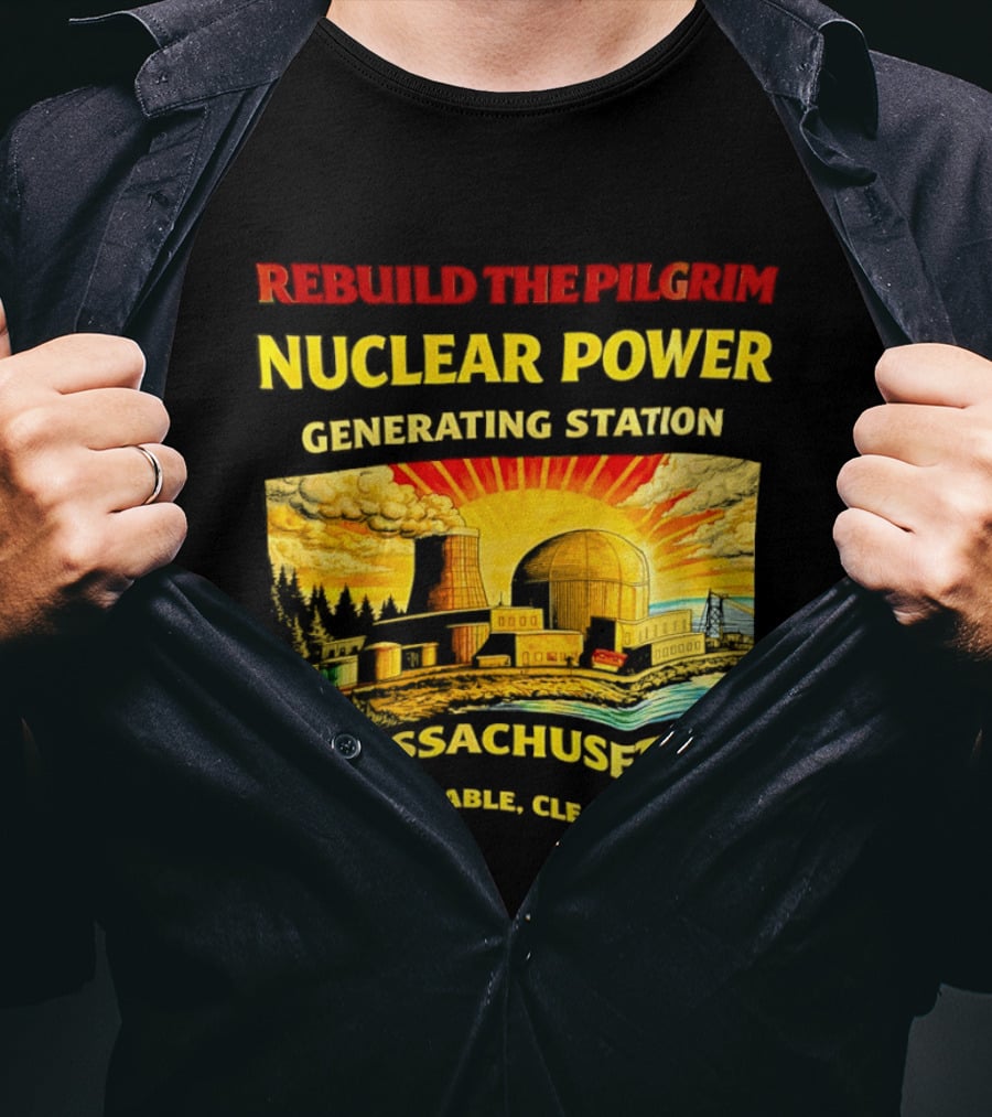 Rebuild The Pilgrim Nuclear Power Generating Station Massachusetts Safe Reliable Clean Energy Sunburst T-Shirt